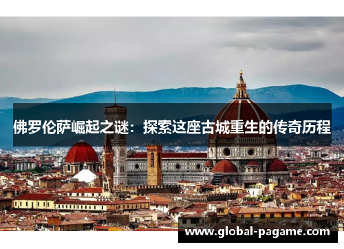 佛罗伦萨崛起之谜:探索这座古城重生的传奇历程