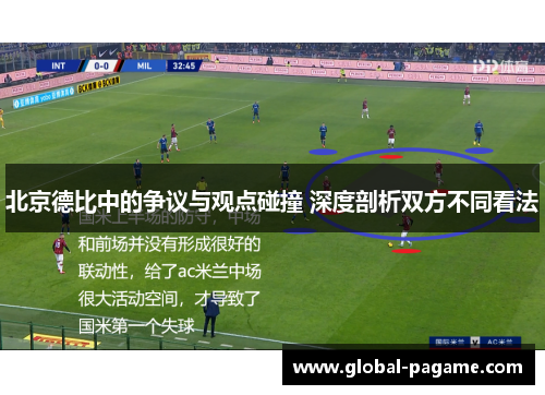 北京德比中的争议与观点碰撞 深度剖析双方不同看法