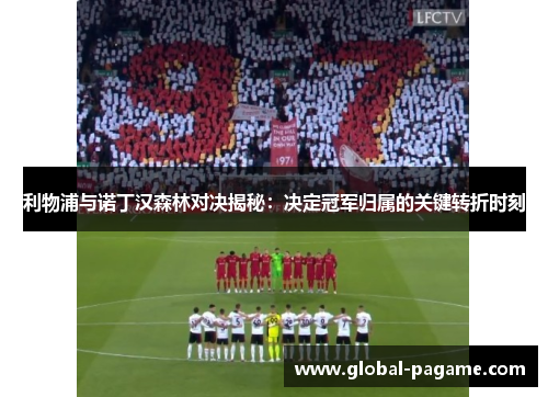 利物浦与诺丁汉森林对决揭秘:决定冠军归属的关键转折时刻