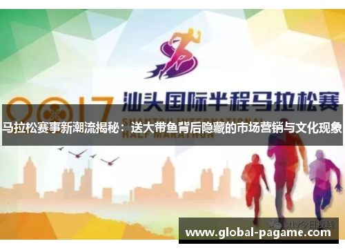 马拉松赛事新潮流揭秘:送大带鱼背后隐藏的市场营销与文化现象