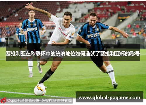 塞维利亚在欧联杯中的统治地位如何造就了塞维利亚杯的称号