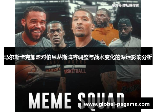 马尔斯卡克加盟对伯恩茅斯阵容调整与战术变化的深远影响分析