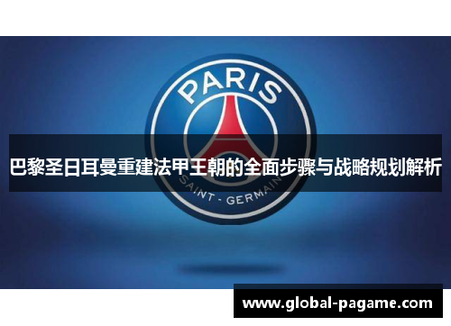 巴黎圣日耳曼重建法甲王朝的全面步骤与战略规划解析