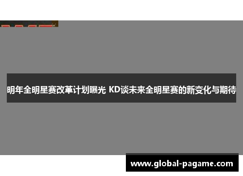 明年全明星赛改革计划曝光 KD谈未来全明星赛的新变化与期待