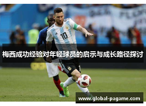 梅西成功经验对年轻球员的启示与成长路径探讨