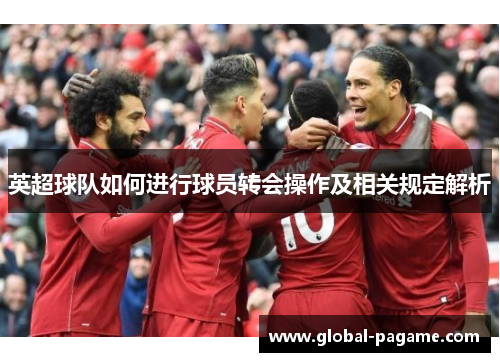 英超球队如何进行球员转会操作及相关规定解析